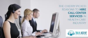 Cherry-Picked Reasons to Hire Call Center Services in Health Care