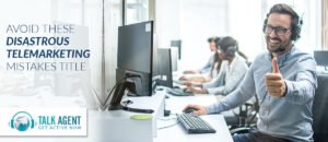 Avoid These Disastrous Telemarketing Mistakes