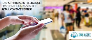 Can Artificial Intelligence Eradicate Humans In Contact Center?
