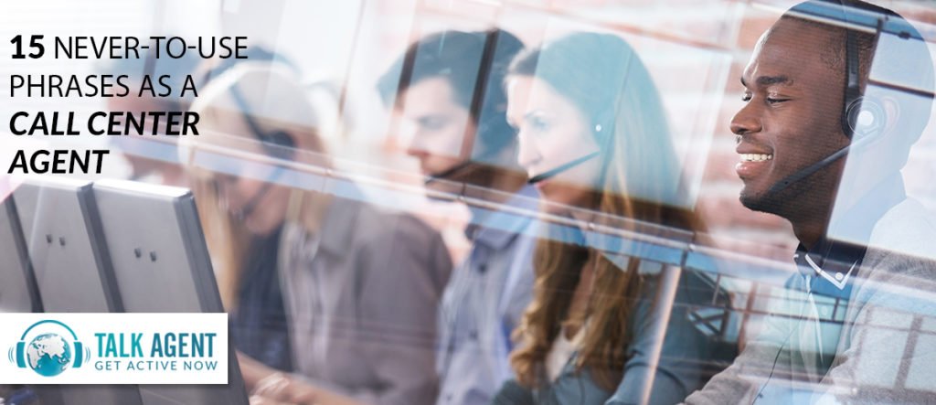 15 Never-To-Use Phrases As A Call Center Agent