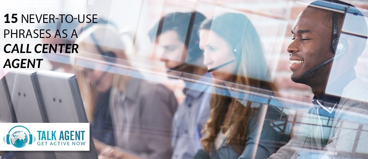 15 Never-To-Use Phrases As A Call Center Agent