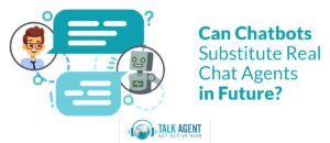 Can Chatbots Substitute Real Chat Agents in Future?