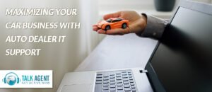 Maximizing Your Car Business with Auto Dealer IT Support