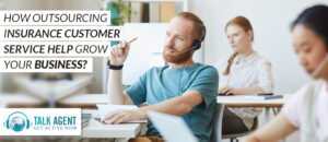 How Outsourcing Insurance Customer Service Help Grow Your Business?