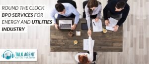 Round The Clock BPO Services for Energy and Utilities Industry